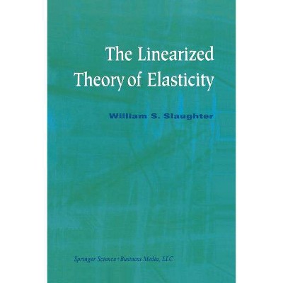 The Linearized Theory of Elasticity - by  William S Slaughter (Paperback)