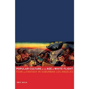 Popular Culture in the Age of White Flight - (American Crossroads) by  Eric Avila (Paperback) - 1 of 1