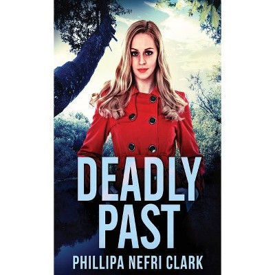 Deadly Past - by  Phillipa Nefri Clark (Hardcover)