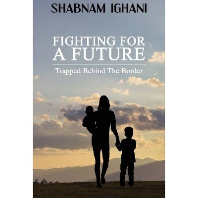 Fighting For A Future - by  Shabnam Ighani (Paperback)