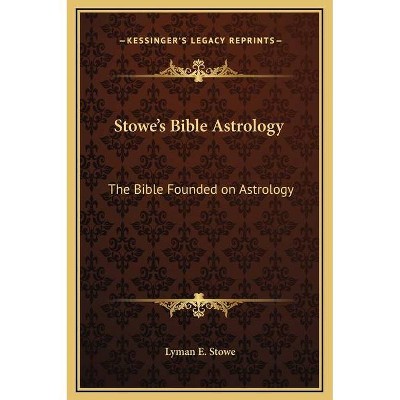 Stowe's Bible Astrology - by  Lyman E Stowe (Hardcover)