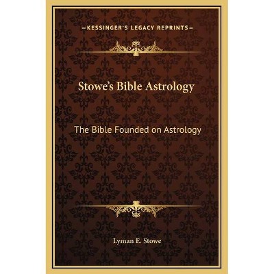 Stowe's Bible Astrology - by  Lyman E Stowe (Hardcover)