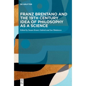 Franz Brentano and the 19th Century Idea of Philosophy as a Science - by  Susan Krantz Gabriel & Ion T&#259 & n&#259 & sescu (Hardcover) - 1 of 1