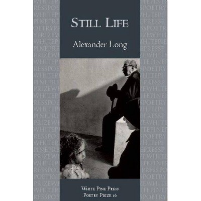 Still Life - (White Pine Press Poetry Prize) by  Alex Long (Paperback)