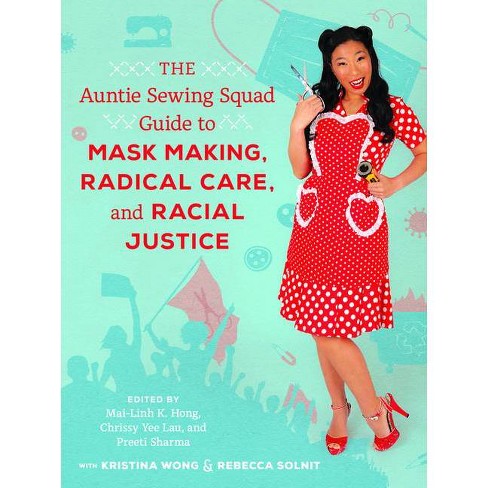 flod Centrum Ligegyldighed The Auntie Sewing Squad Guide To Mask Making, Radical Care, And Racial  Justice - By Mai-linh K Hong & Chrissy Yee Lau & Preeti Sharma (paperback)  : Target