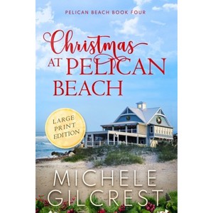 Christmas At Pelican Beach LARGE PRINT (Pelican Beach Series Book 4) - Large Print by  Michele Gilcrest (Paperback) - 1 of 1