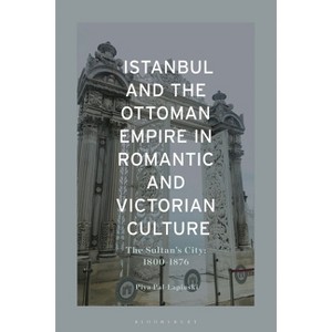 Istanbul and the Ottoman Empire in Romantic and Victorian Culture - by  Piya Pal-Lapinski (Hardcover) - 1 of 1