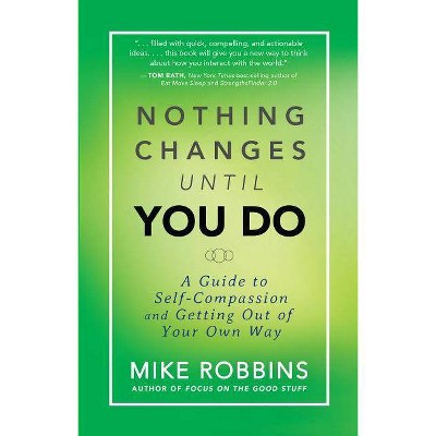 Nothing Changes Until You Do - by  Mike Robbins (Paperback)