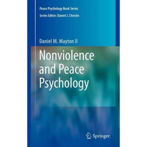 Nonviolence and Peace Psychology - (Peace Psychology Book) by  Daniel Mayton (Hardcover) - 1 of 1