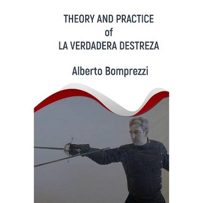 Theory and Practice of La Verdadera Destreza - by  Alberto Bomprezzi (Paperback)