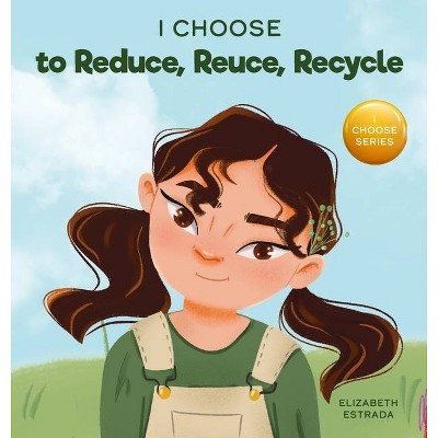 I Choose to Reduce, Reuse, and Recycle - (Teacher and Therapist Toolbox: I Choose) by  Elizabeth Estrada (Hardcover)