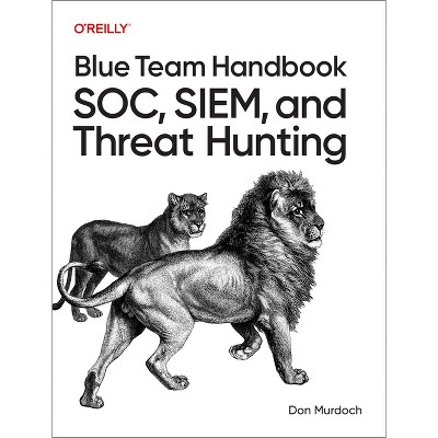 Blue Team Handbook: Soc, Siem, and Threat Hunting - by  Don Murdoch (Paperback)