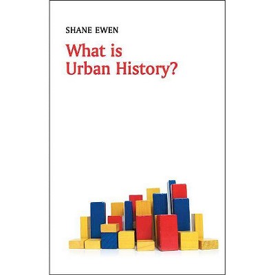 What Is Urban History? - (What Is History?) by  Shane Ewen (Paperback)