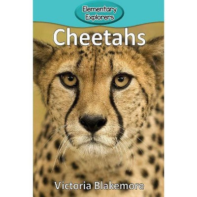 Cheetahs - (Elementary Explorers) by  Victoria Blakemore (Paperback)