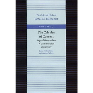 The Calculus of Consent - (Collected Works of James M. Buchanan) by  James M Buchanan & Gordon Tullock (Paperback) - 1 of 1