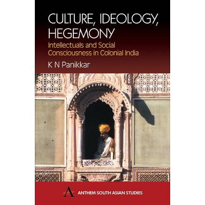 Culture, Ideology, Hegemony - (Anthem South Asian Studies) by  K N Panikkar (Paperback)