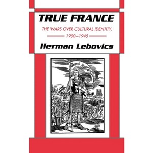 True France - (The Wilder House Politics, History and Culture) by  Herman Lebovics (Paperback) - 1 of 1