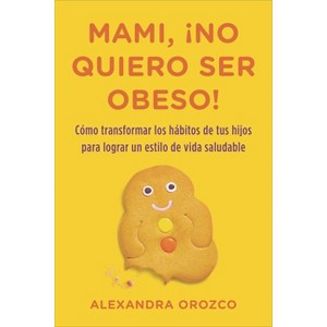 Mami, ¡No Quiero Ser Obeso! - by  Alexandra Orozco (Paperback) - 1 of 1