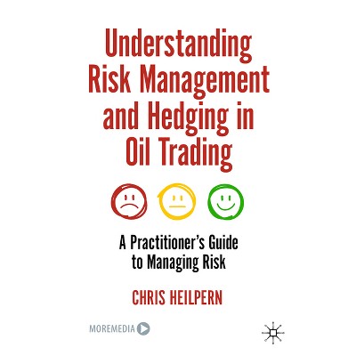 Understanding Risk Management and Hedging in Oil Trading - by  Chris Heilpern (Hardcover)