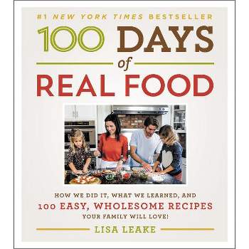 100 Days of Real Food - by  Lisa Leake (Hardcover)