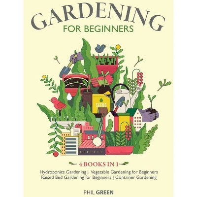 Gardening for Beginners - by  Phil Green (Hardcover)