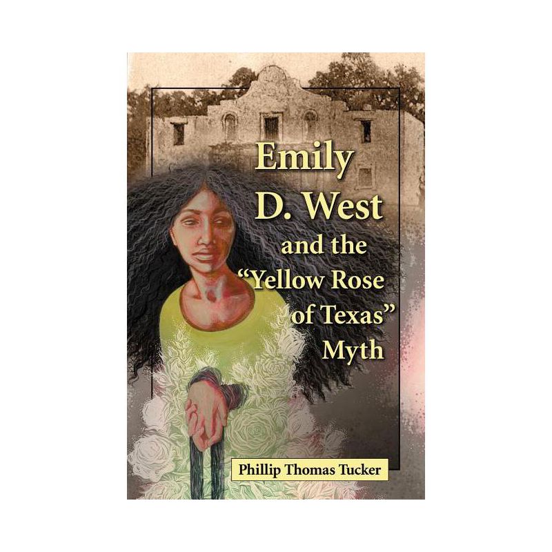 Emily D. West and the Yellow Rose of Texas Myth - by  Phillip Thomas Tucker (Paperback), 1 of 2