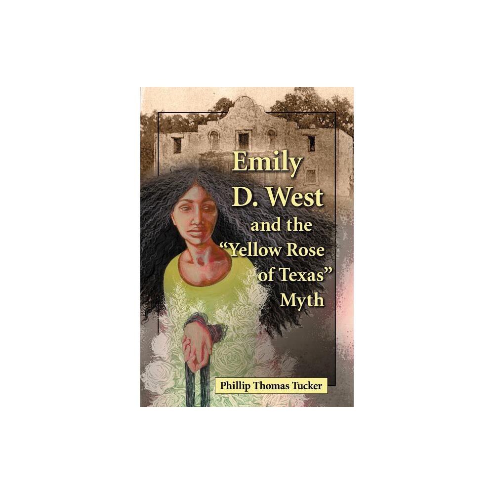 Emily D. West and the Yellow Rose of Texas Myth - by Phillip Thomas Tucker (Paperback)