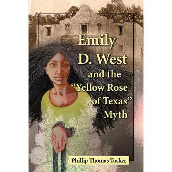 Emily D. West and the Yellow Rose of Texas Myth - by  Phillip Thomas Tucker (Paperback)