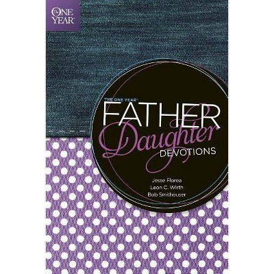 The One Year Father-Daughter Devotions - by  Jesse Florea & Leon C Wirth & Bob Smithouser (Paperback)