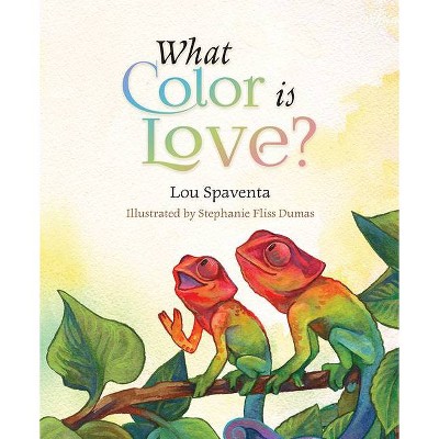 What Color Is Love? - by  Lou Spaventa (Hardcover)