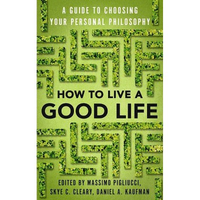 How to Live a Good Life - by  Massimo Pigliucci & Skye Cleary & Daniel Kaufman (Paperback)