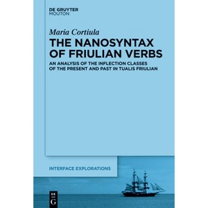 The Nanosyntax of Friulian Verbs - (Interface Explorations [Ie]) by  Maria Cortiula (Hardcover) - 1 of 1