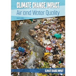 Climate Change Impact: Air and Water Quality - by  Stuart A Kallen (Hardcover) - 1 of 1