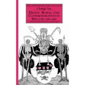 Death, Burial and Commemoration in Ireland, 1550-1650 - (Early Modern History: Society and Culture) by  C Tait (Hardcover) - 1 of 1