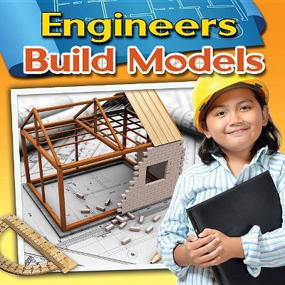 Engineers Build Models - (Engineering Close-Up) by  Reagan Miller (Paperback)