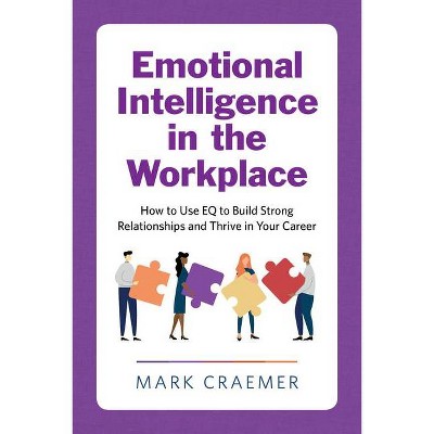 Emotional Intelligence in the Workplace - by  Mark Craemer (Paperback)