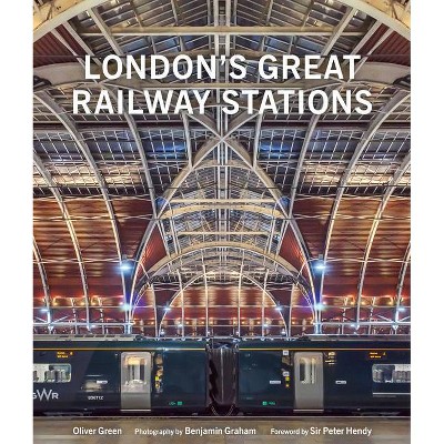 London's Great Railway Stations - by  Oliver Green (Hardcover)