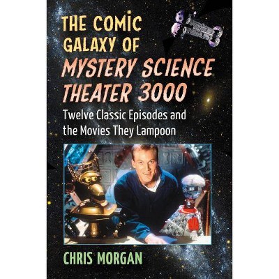 The Comic Galaxy of Mystery Science Theater 3000 - by  Chris Morgan (Paperback)