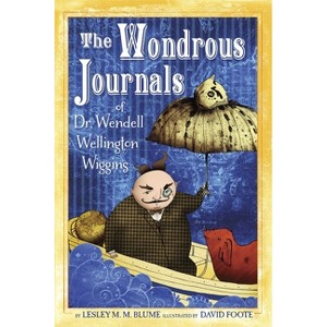 The Wondrous Journals of Dr. Wendell Wellington Wiggins - by  Lesley M M Blume (Paperback) - 1 of 1