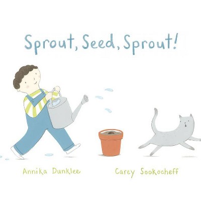 Sprout, Seed, Sprout! - by  Annika Dunklee (Hardcover)