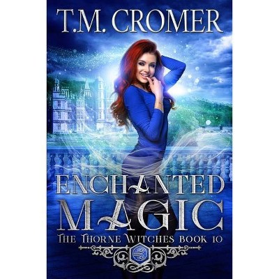 Enchanted Magic - (Thorne Witches) by  T M Cromer (Paperback)