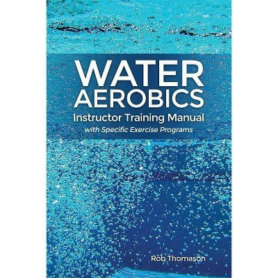 Water Aerobics Instructor Training Manual with Specific Exercise Programs - by  Rob Thomason (Paperback)