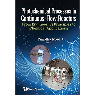 Photochemical Processes in Continuous-Flow Reactors: From Engineering Principles to Chemical Applications - by  Timothy Noel (Hardcover)