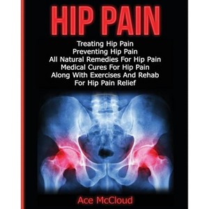 Hip Pain - (Ultimate Guide for Healing Hip Pain with) Large Print by  Ace McCloud (Paperback) - 1 of 1