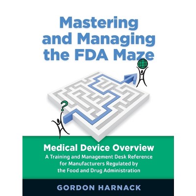 Mastering and Managing the FDA Maze - 2nd Edition by  Gordon Harnack (Paperback)