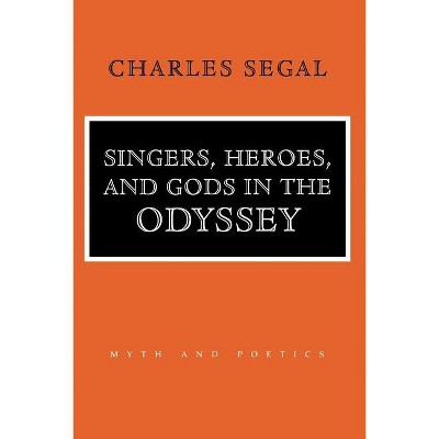 Singers, Heroes, and Gods in the Odyssey - (Myth and Poetics) by  Charles Segal (Paperback)