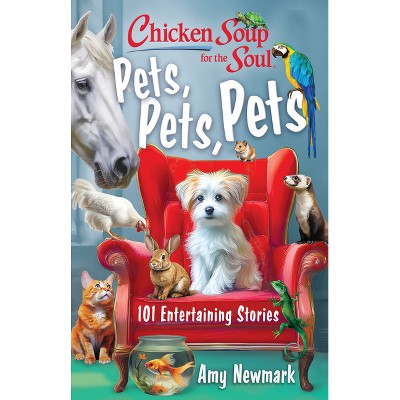 Chicken Soup for the Soul: Pets, Pets, Pets - by  Amy Newmark (Paperback)