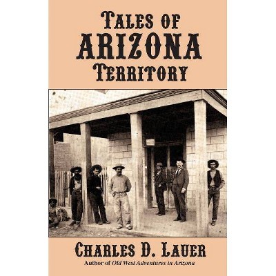 Tales of Arizona Territory - by  Charles D Lauer (Paperback)