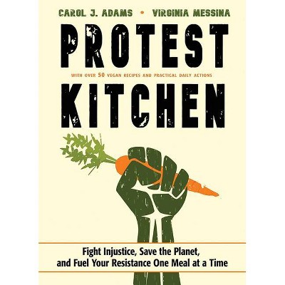 Protest Kitchen - by  Carol J Adams & Virginia Messina (Hardcover)