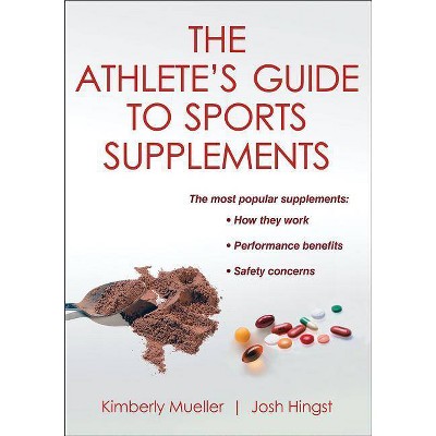 The Athlete's Guide to Sports Supplements - by  Kimberly Mueller & Josh Hingst (Paperback)